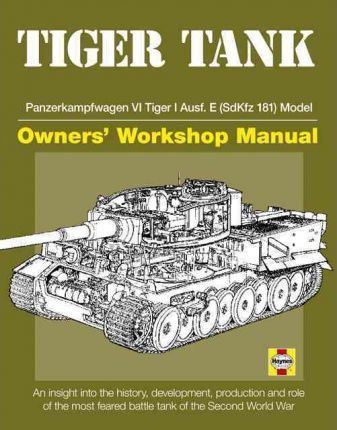 Tiger Tank Owners' Workshop Manual: Panzerkampfwagen VI Tiger 1 Ausf.E (SdKfz 181)