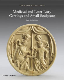 The Wyvern Collection: Medieval and Later Ivory Carvings and Small Sculpture