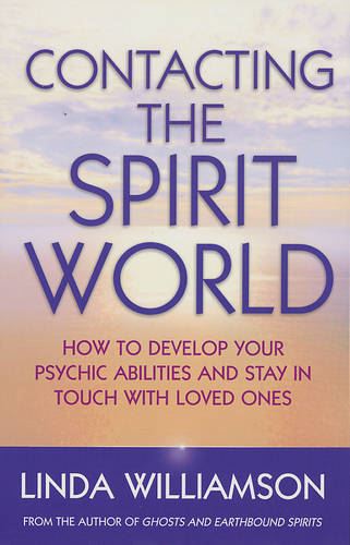 Contacting The Spirit World: How to develop your psychic abilities and stay in touch with loved ones