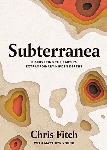 Subterranea: Discovering the Earth's Extraordinary Hidden Depths