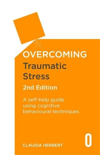 Overcoming Traumatic Stress, 2nd Edition: A Self-Help Guide Using Cognitive Behavioural Techniques (Overcoming Books)