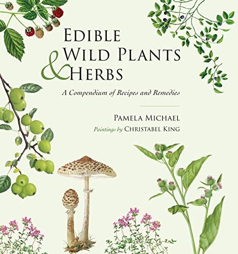 Edible Wild Plants and Herbs: A compendium of recipes and remedies