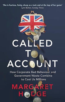 Called to Account: How Corporate Bad Behaviour and Government Waste Combine to Cost us Millions.