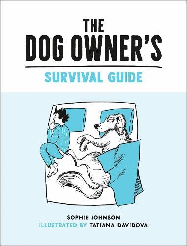 The Dog Owner's Survival Guide: Hilarious Advice for Understanding the Pups and Downs of Life with Your Furry Four-Legged Friend