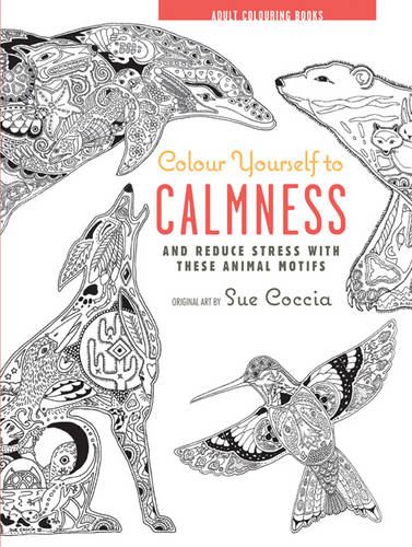 Colour Yourself to Calmness: And reduce stress with these animal motifs (Adult Colouring Books)