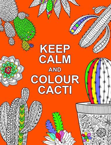Keep Calm and Colour Cacti: Creative Calm for Cactus Lovers