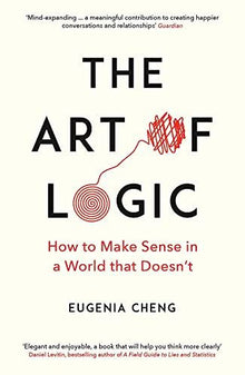 The Art of Logic: How to Make Sense in a World that Doesn't