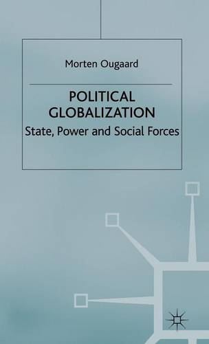 Political Globalization: State, Power and Social Forces (International Political Economy Series)