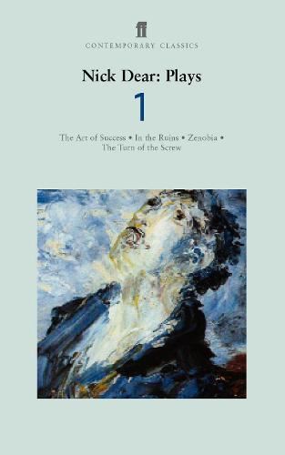 Nick Dear Plays 1: Art of Success In the Ruins Zenobia Turn of the Screw