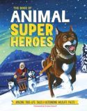 The Book of Animal Superheroes: Amazing True-Life Tales; Astounding Wildlife Facts: 1
