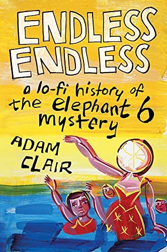 Endless Endless: A Lo-Fi History of the Elephant 6 Mystery