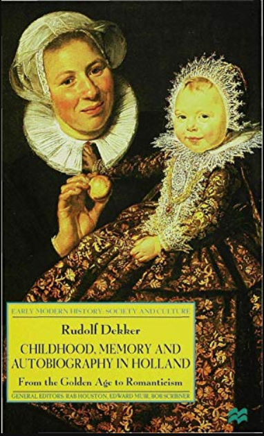 Childhood, Memory and Autobiography in Holland: From the Golden Age to Romanticism (Early Modern History: Society and Culture)