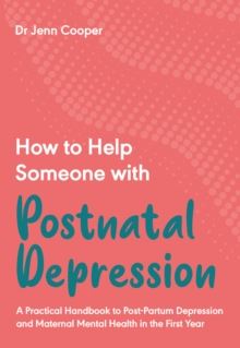 How to Help Someone with Postnatal Depression: A Practical Handbook to Post-Partum Depression and Maternal Mental Health in the First Year: 4