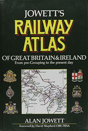 Jowett's Railway Atlas of Great Britain and Ireland From pre-Grouping to the present day