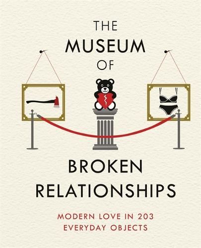 The Museum of Broken Relationships: Modern Love in 203 Everyday Objects