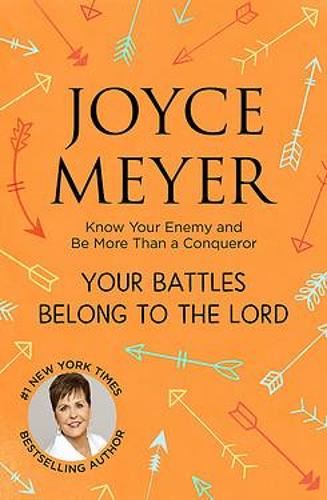 Your Battles Belong to the Lord: Know Your Enemy and Be More Than a Conqueror
