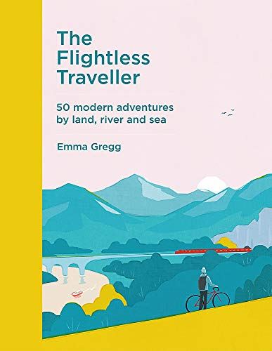 The Flightless Traveller: 50 modern adventures by land, river and sea