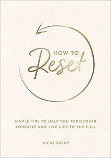 How to Reset: Simple Tips to Help You Rediscover Yourself and Live Life to the Full