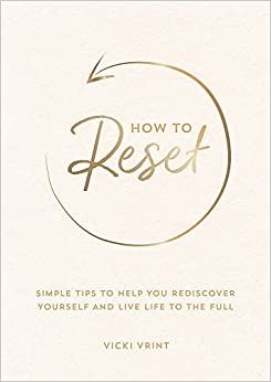 How to Reset: Simple Tips to Help You Rediscover Yourself and Live Life to the Full