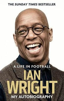 Ian Wright: Life in Football- My Autobiography