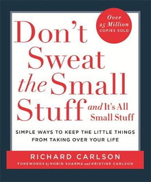 Don't Sweat the Small Stuff: Simple ways to Keep the Little Things from Overtaking Your Life: Simple Ways to Keep the Little Things from Taking Over Your Life