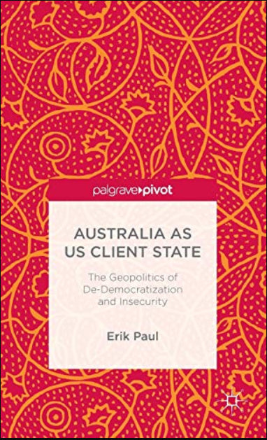 Australia as US Client State: The Geopolitics of de-Democratisation and Insecurity