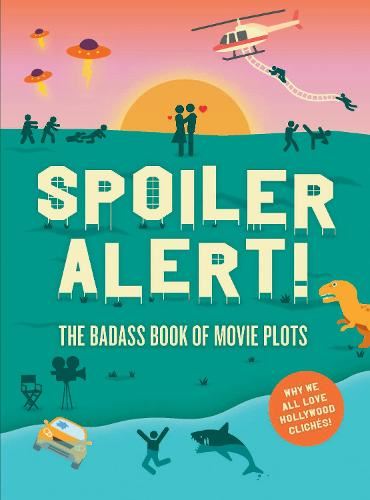 Spoiler Alert! The Badass Book of Movie Plots: Why we All Love Hollywood Clichés