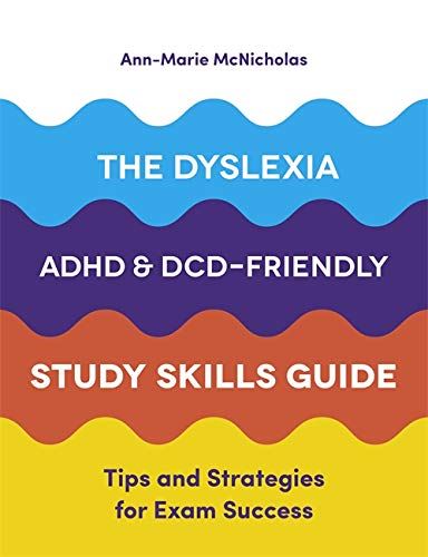 The Dyslexia, ADHD, and DCD-Friendly Study Skills Guide: Tips and Strategies for Exam Success