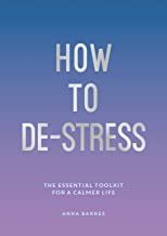 How to De-Stress: The Essential Toolkit for a Calmer Life