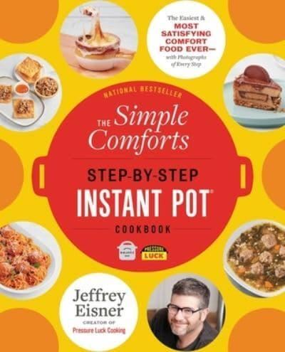 The Simple Comforts Step-by-Step Instant Pot Cookbook: The Easiest and Most Satisfying Comfort Food Ever - With Photographs of Every Step (Step-By-Step Instant Pot Cookbooks)