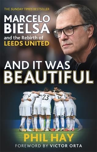 And it was Beautiful: Marcelo Bielsa and the Rebirth of Leeds United