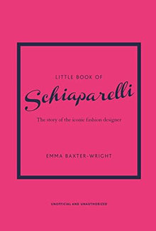 Little Book of Schiaparelli: The Story of the Iconic Fashion Designer: 11 (Little Book of Fashion)