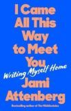 I Came All This Way to Meet You: Writing Myself Home