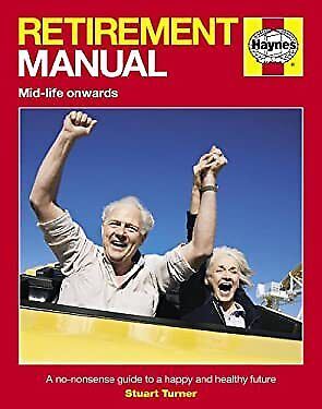 Retirement Manual: The Step-by-step Guide to a Happy, Healthy, Prosperous Future: A no-nonsense guide to a happy and healthy future